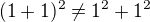 $(1+1)^2 \ne 1^2+1^2$