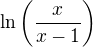 $\ln\(\frac{x}{x-1}\)$
