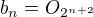 $b_n=O_{2^{n+2}}$