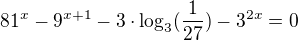 $81^{x} - 9^{x+1} - 3\cdot \log_3(\frac{1}{27}) - 3^{2x}=0$