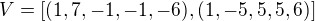 $V=[(1,7,-1,-1,-6),(1,-5,5,5,6)]$