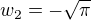 $w_2=-\sqrt\pi$