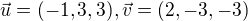 $\vec{u} = (-1, 3, 3), \vec{v} = (2, -3, -3)$