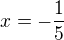 $x=-\frac{1}{5}$