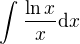 $\int_{}^{}\frac{\ln x}{x}\mathrm{d}x$