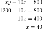 $xy-10x=800\\1200-10x=800\\10x=400\\x=40$
