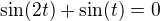 $\sin(2t)+\sin(t) = 0$