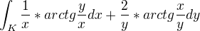 $\int_{K}^{}\frac{1}{x}*arctg\frac{y}{x}dx+\frac{2}{y}*arctg\frac{x}{y}dy$