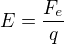 $E=\frac{F_{e}}{q}$
