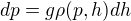 $dp = g \rho(p,h) dh$
