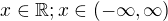 $x\in\mathbb{R}; x\in(-\infty,\infty)$