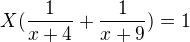$X(\frac{1}{x+4} + \frac{1}{x+9}) = 1$