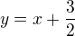 $y=x+ \frac 32$