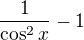 $\frac{1}{\cos ^{2}x}-1$