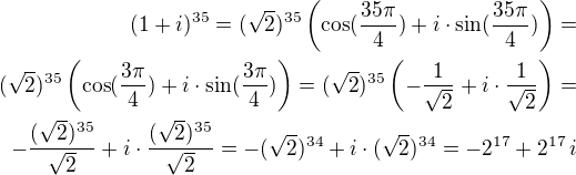 $(1+i)^{35}=(\sqrt 2)^{35}\left(\cos(\frac {35\pi}{4})+i\cdot\sin (\frac{35\pi}{4})\right)=\\(\sqrt 2)^{35}\left(\cos(\frac {3\pi}{4})+i\cdot\sin(\frac{3\pi}{4})\right)=(\sqrt 2)^{35}\left(-\frac{1}{\sqrt 2}+i\cdot\frac{1}{\sqrt 2}\right)=\\-\frac{(\sqrt 2)^{35}}{\sqrt 2}+i\cdot\frac{(\sqrt 2)^{35}}{\sqrt 2}=-(\sqrt 2)^{34}+i\cdot (\sqrt 2)^{34}=-2^{17}+ 2^{17}\,i$