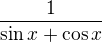 $\frac{1}{\sin x + \cos x}$