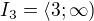 $I_3=\langle3;\infty)$
