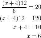 $\frac{(x+4)12}{6}=20\\(x+4)12=120\\x+4=10\\x=6$