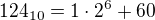 $124_{10}=1\cdot 2^6+60$