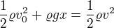 $\frac12\varrho v_0^2+\varrho gx=\frac12\varrho v^2$