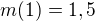 $m(1)=1,5$