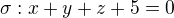 $\sigma : x+y+z+5=0$