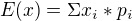 $E(x)=\Sigma x_{i}*p_{i}$