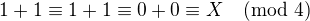 $1+1\equiv 1+1\equiv 0+0\equiv X \pmod{4}$