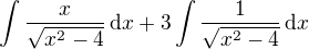 $\int\frac{x}{\sqrt{x^{2}-4}}\,\mathrm{d}x+3\int\frac{1}{\sqrt{x^{2}-4}}\,\mathrm{d}x$