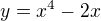 $y=x^{4}-2x$