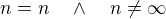 $n=n\quad \wedge\quad n\neq\infty$
