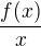 $\frac {f(x)}x$