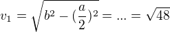 $v_{1}=\sqrt{b^{2}-(\frac{a}{2})^{2}}=...=\sqrt{48}$