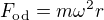 $F_{\textrm{od}}=m\omega^2 r$