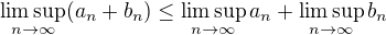 $\limsup_{n\to\infty}(a_n+b_n)\leq\limsup_{n\to\infty}a_n+\limsup_{n\to\infty}b_n$