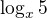 $\log_x5$
