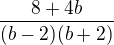 $\frac{8+4b}{(b-2)(b+2)}$