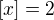 $[x]=2$
