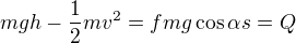 $mgh-\frac12mv^2=fmg\cos\alpha s=Q$