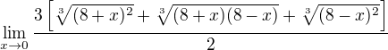 $\lim_{x \to 0} \frac{3 \left [ \sqrt[3]{(8+x)^2} + \sqrt[3]{(8+x)(8-x)} + \sqrt[3]{(8-x)^2} \right ]}{2}$
