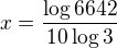 $x=\frac{\log6642}{10\log3}$