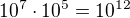 $10^7 \cdot 10^5 = 10^{12}$