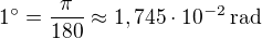 $1^\circ=\frac{\pi}{180}\approx 1,745\cdot 10^{-2}\, \mathrm{rad}$