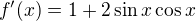 $f'(x) = 1+2\sin{x} \cos{x}$