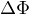 $\Delta \Phi $