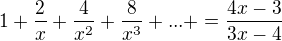 $1+\frac{2}{x}+\frac{4}{x^{2}}+\frac{8}{x^{3}}+...+=\frac{4x-3}{3x-4}$