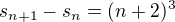 $s_{n+1} - s_{n}=(n +2 )^{3}$