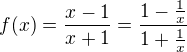$f(x)=\dfrac {x-1} {x+1}=\dfrac {1-\frac1x} {1+\frac1x} $