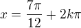 $x=\frac{7\pi}{12}+2k\pi$