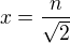 $x=\frac{n}{\sqrt{2}}$